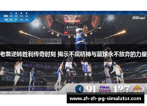 老詹逆转胜利传奇时刻 揭示不屈精神与篮球永不放弃的力量 老詹逆转胜利传奇时刻 揭示不屈精神与篮球永不放弃的力量