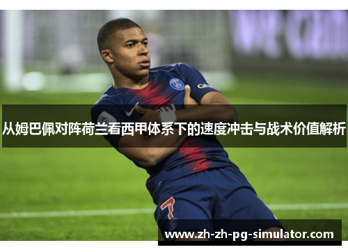 从姆巴佩对阵荷兰看西甲体系下的速度冲击与战术价值解析 从姆巴佩对阵荷兰看西甲体系下的速度冲击与战术价值解析