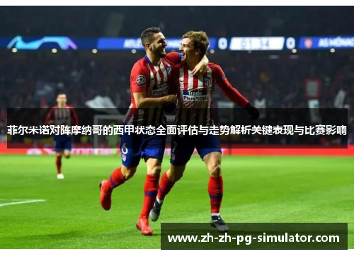 菲尔米诺对阵摩纳哥的西甲状态全面评估与走势解析关键表现与比赛影响