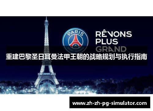 重建巴黎圣日耳曼法甲王朝的战略规划与执行指南 重建巴黎圣日耳曼法甲王朝的战略规划与执行指南