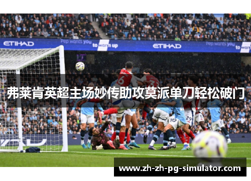 弗莱肯英超主场妙传助攻莫派单刀轻松破门
